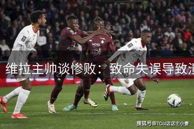 维拉主帅谈惨败：致命失误导致溃败，下半场调整展现韧性